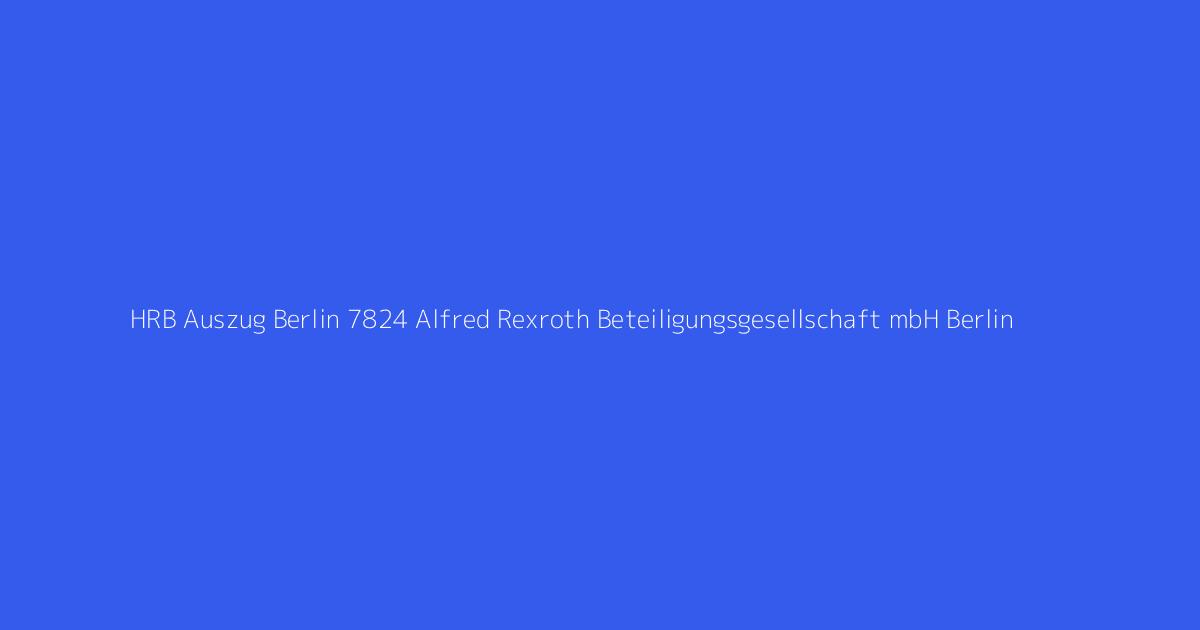 HRB Auszug Berlin 7824 Alfred Rexroth Beteiligungsgesellschaft mbH Berlin